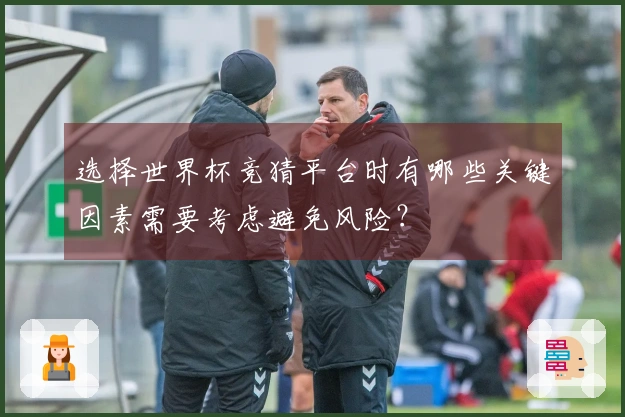 选择世界杯竞猜平台时有哪些关键因素需要考虑避免风险？