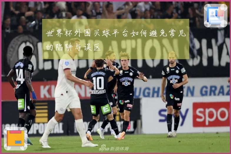 世界杯外围买球平台如何避免常见的陷阱与误区